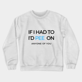 If I Had To I’d Pee On Anyone Of You baby Onesie Crewneck Sweatshirt